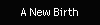 A New Birth
