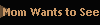 Mom Wants to See